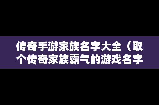 传奇手游家族名字大全（取个传奇家族霸气的游戏名字）