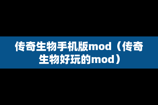 传奇生物手机版mod（传奇生物好玩的mod）