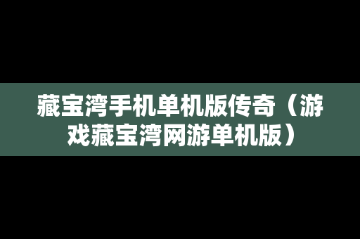 藏宝湾手机单机版传奇（游戏藏宝湾网游单机版）