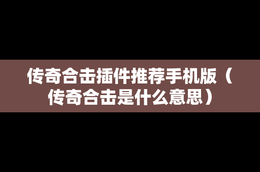 传奇合击插件推荐手机版（传奇合击是什么意思）