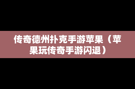 传奇德州扑克手游苹果（苹果玩传奇手游闪退）