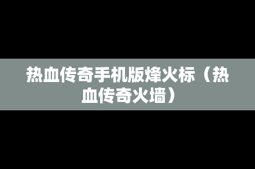 热血传奇手机版烽火标（热血传奇火墙）