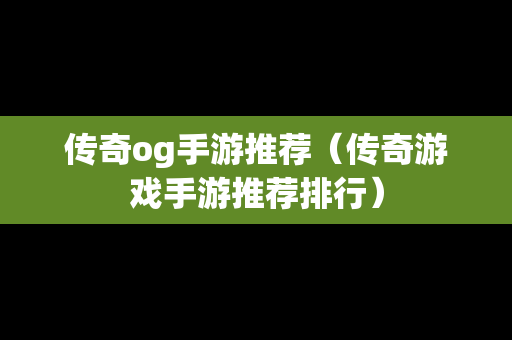 传奇og手游推荐（传奇游戏手游推荐排行）