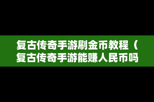 复古传奇手游刷金币教程（复古传奇手游能赚人民币吗）