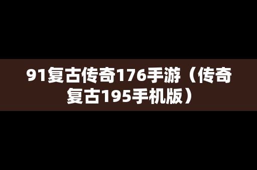 91复古传奇176手游（传奇复古195手机版）