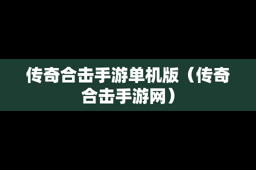 传奇合击手游单机版（传奇合击手游网）