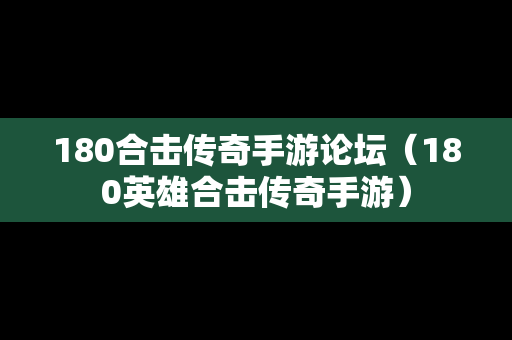 180合击传奇手游论坛（180英雄合击传奇手游）