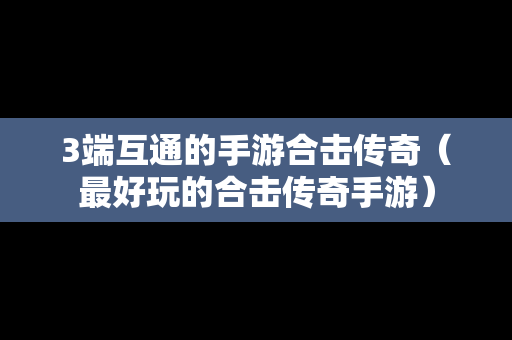 3端互通的手游合击传奇（最好玩的合击传奇手游）
