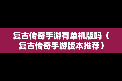 复古传奇手游有单机版吗（复古传奇手游版本推荐）