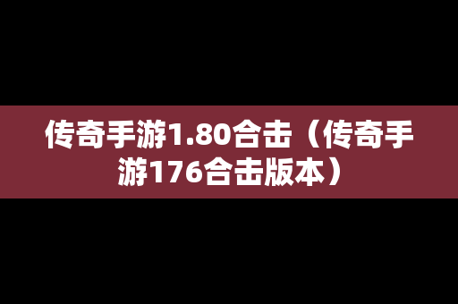 传奇手游1.80合击（传奇手游176合击版本）