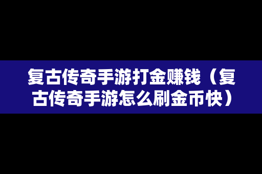 复古传奇手游打金赚钱（复古传奇手游怎么刷金币快）