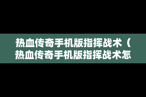 热血传奇手机版指挥战术（热血传奇手机版指挥战术怎么用）