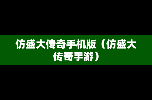仿盛大传奇手机版（仿盛大传奇手游）