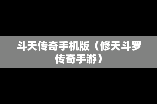 斗天传奇手机版（修天斗罗传奇手游）