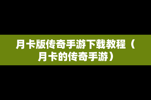 月卡版传奇手游下载教程（月卡的传奇手游）