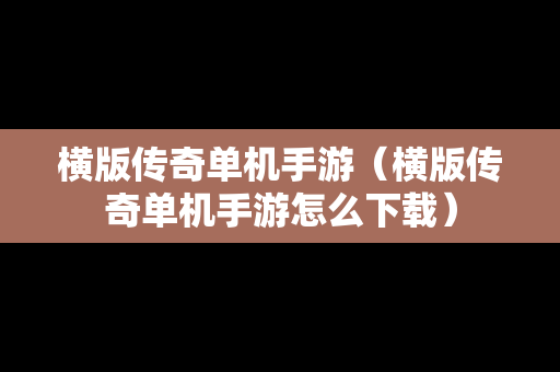 横版传奇单机手游（横版传奇单机手游怎么下载）