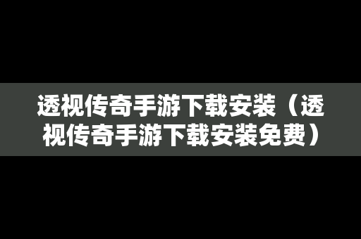 透视传奇手游下载安装（透视传奇手游下载安装免费）