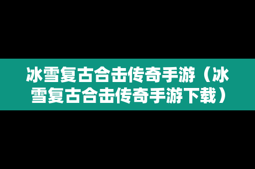 冰雪复古合击传奇手游（冰雪复古合击传奇手游下载）