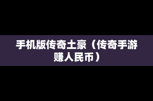 手机版传奇土豪（传奇手游赚人民币）