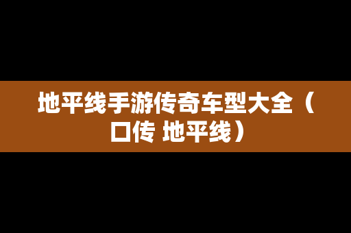 地平线手游传奇车型大全（口传 地平线）