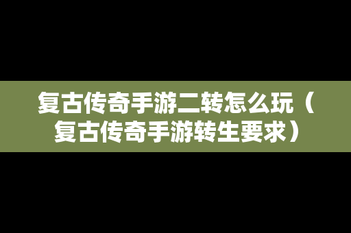 复古传奇手游二转怎么玩（复古传奇手游转生要求）