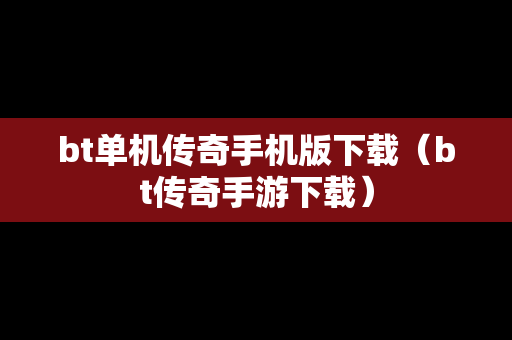 bt单机传奇手机版下载（bt传奇手游下载）