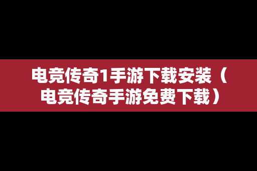 电竞传奇1手游下载安装（电竞传奇手游免费下载）