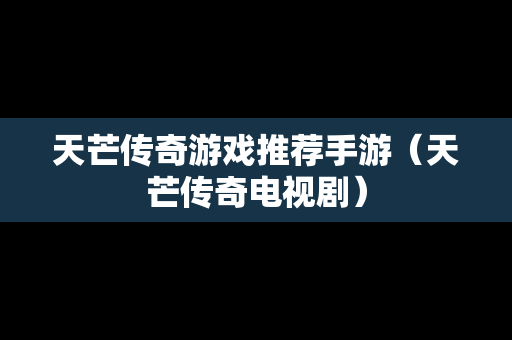 天芒传奇游戏推荐手游（天芒传奇电视剧）