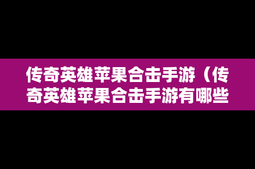 传奇英雄苹果合击手游（传奇英雄苹果合击手游有哪些）