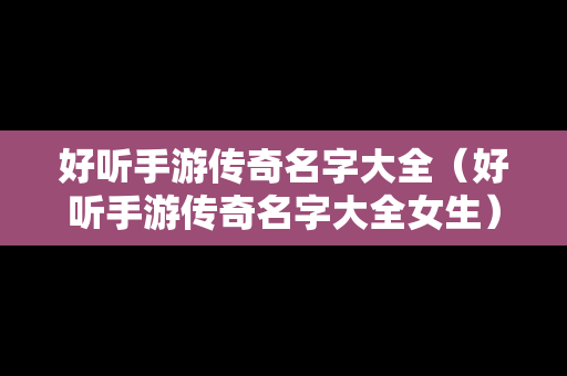 好听手游传奇名字大全（好听手游传奇名字大全女生）