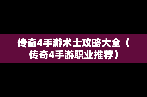 传奇4手游术士攻略大全（传奇4手游职业推荐）