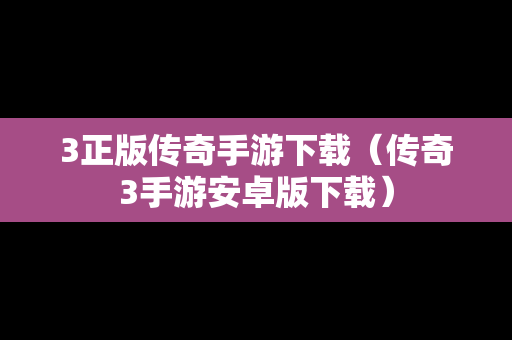 3正版传奇手游下载（传奇3手游安卓版下载）
