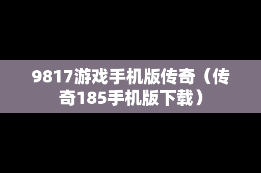 9817游戏手机版传奇（传奇185手机版下载）