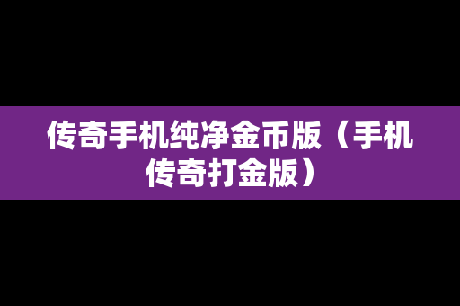 传奇手机纯净金币版（手机传奇打金版）