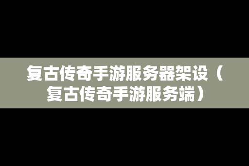复古传奇手游服务器架设（复古传奇手游服务端）