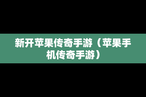 新开苹果传奇手游（苹果手机传奇手游）