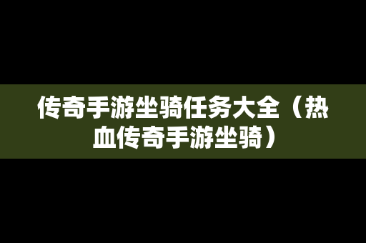 传奇手游坐骑任务大全（热血传奇手游坐骑）