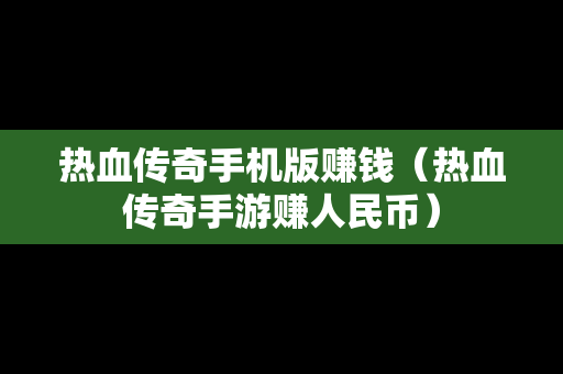 热血传奇手机版赚钱（热血传奇手游赚人民币）