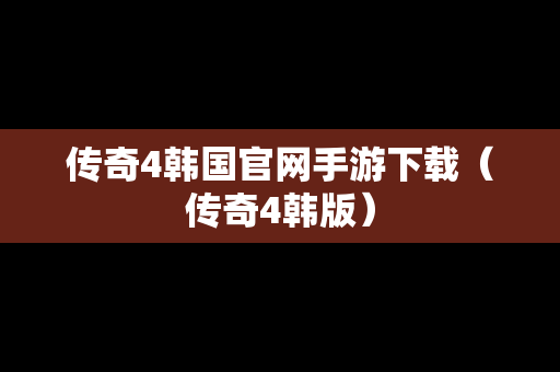 传奇4韩国官网手游下载（传奇4韩版）