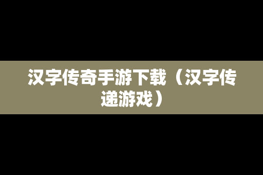 汉字传奇手游下载（汉字传递游戏）