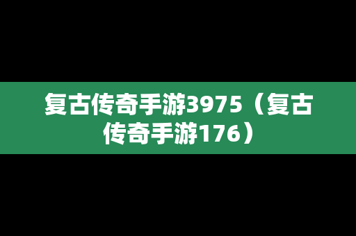 复古传奇手游3975（复古传奇手游176）