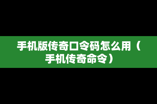 手机版传奇口令码怎么用（手机传奇命令）