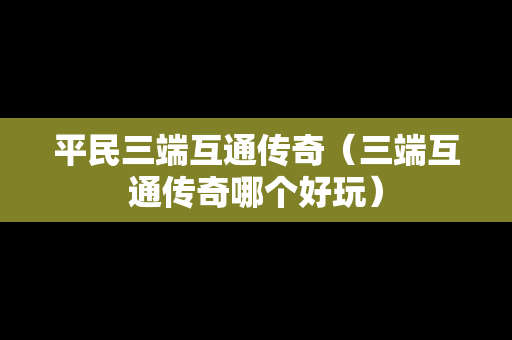 平民三端互通传奇（三端互通传奇哪个好玩）