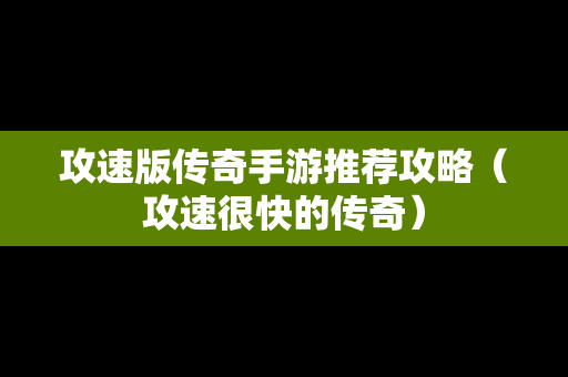 攻速版传奇手游推荐攻略（攻速很快的传奇）