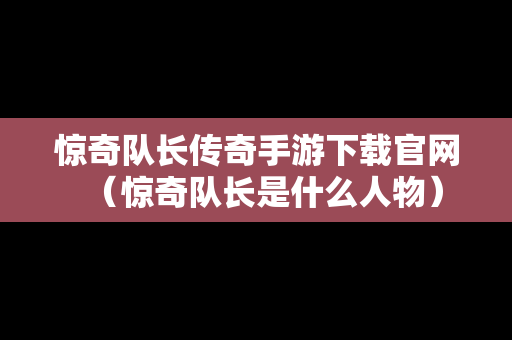 惊奇队长传奇手游下载官网（惊奇队长是什么人物）
