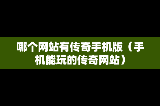 哪个网站有传奇手机版（手机能玩的传奇网站）