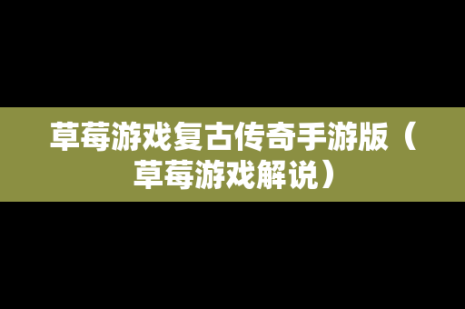 草莓游戏复古传奇手游版（草莓游戏解说）