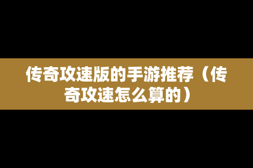 传奇攻速版的手游推荐（传奇攻速怎么算的）