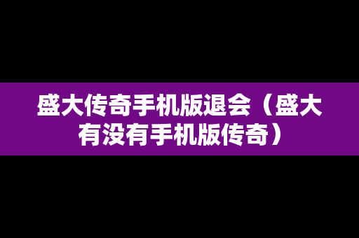 盛大传奇手机版退会（盛大有没有手机版传奇）