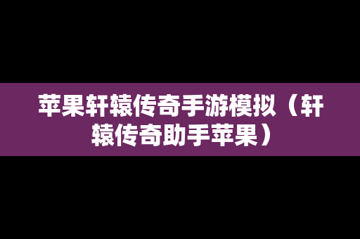 苹果轩辕传奇手游模拟（轩辕传奇助手苹果）